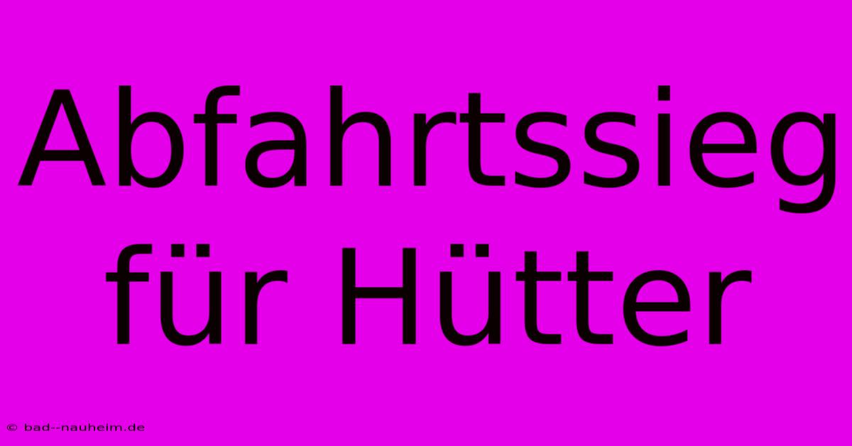 Abfahrtssieg Für Hütter