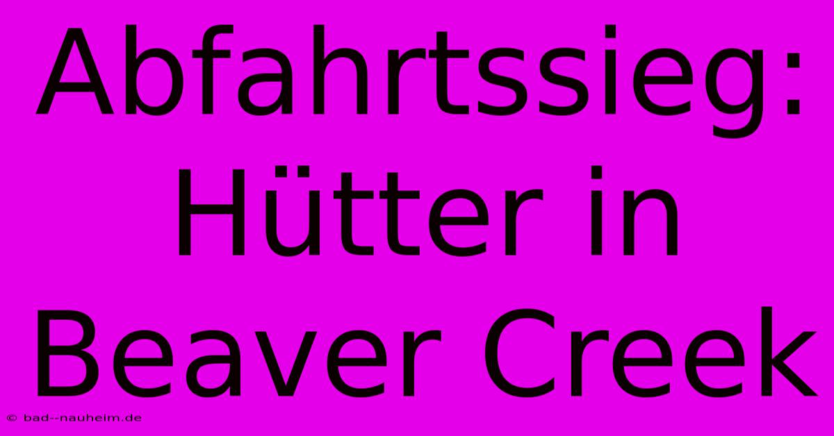 Abfahrtssieg: Hütter In Beaver Creek