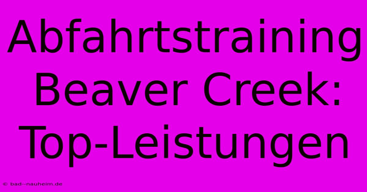 Abfahrtstraining Beaver Creek: Top-Leistungen