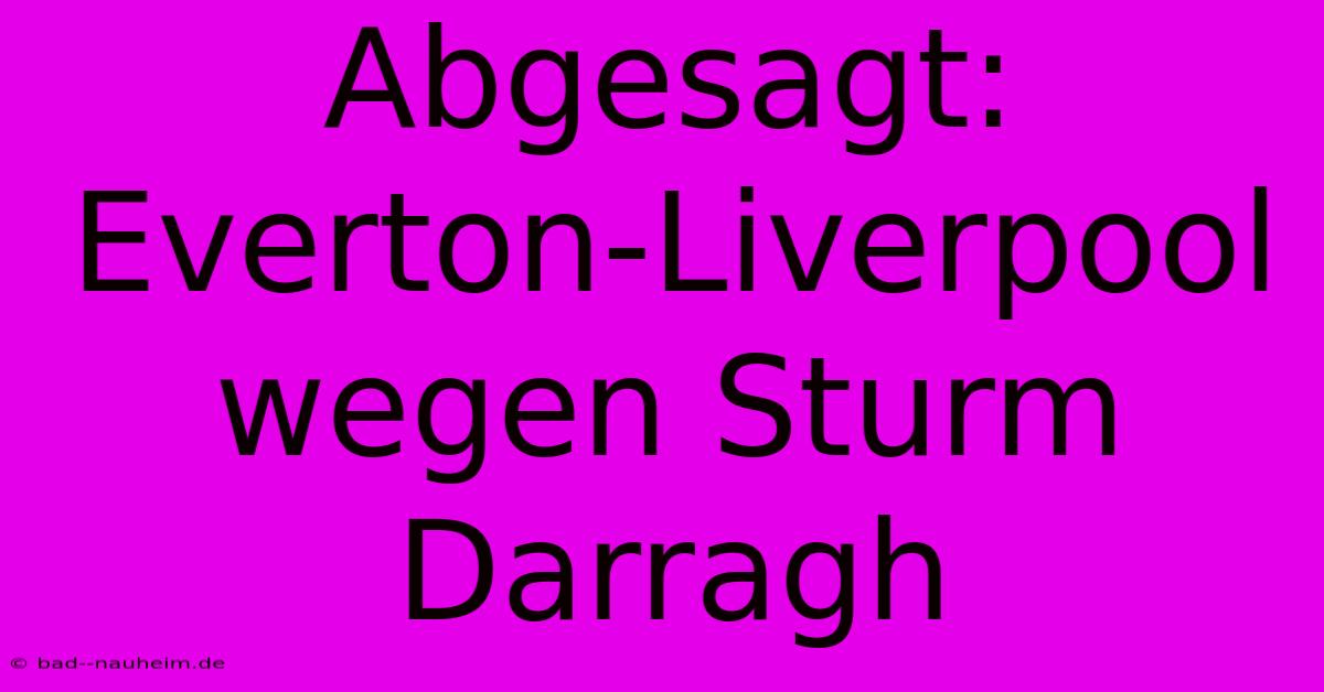 Abgesagt: Everton-Liverpool Wegen Sturm Darragh