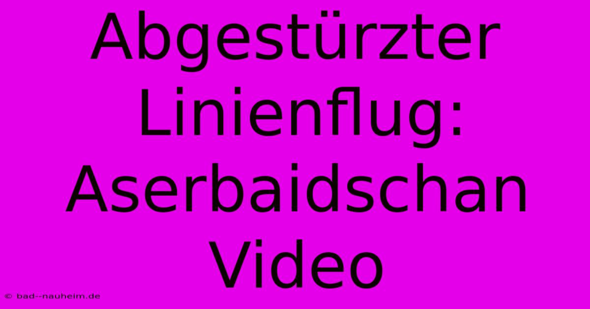 Abgestürzter Linienflug: Aserbaidschan Video