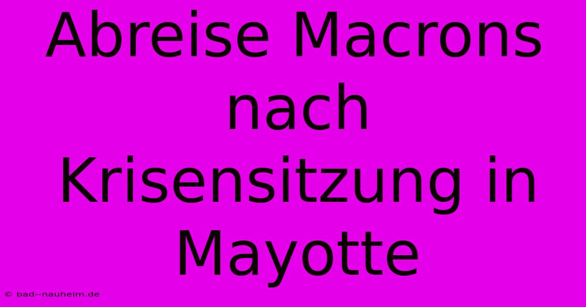 Abreise Macrons Nach Krisensitzung In Mayotte