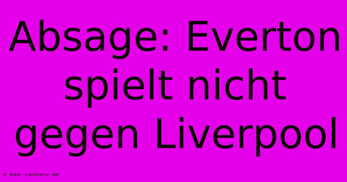 Absage: Everton Spielt Nicht Gegen Liverpool