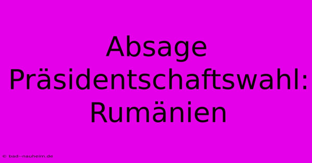 Absage Präsidentschaftswahl:  Rumänien