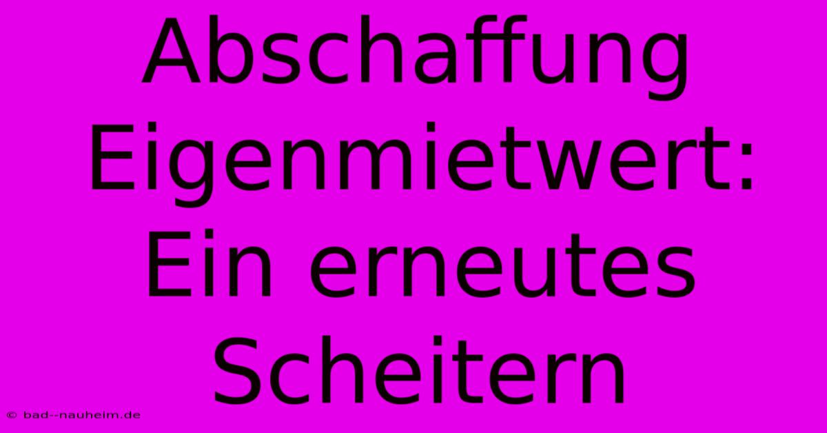 Abschaffung Eigenmietwert: Ein Erneutes Scheitern