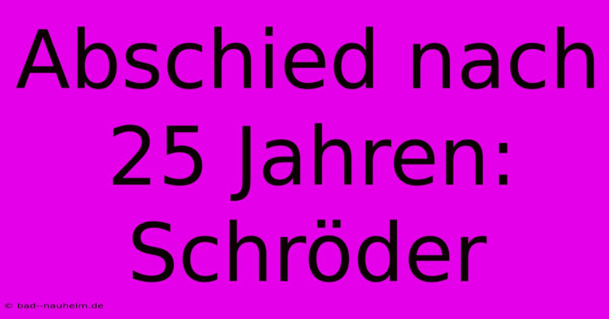 Abschied Nach 25 Jahren: Schröder