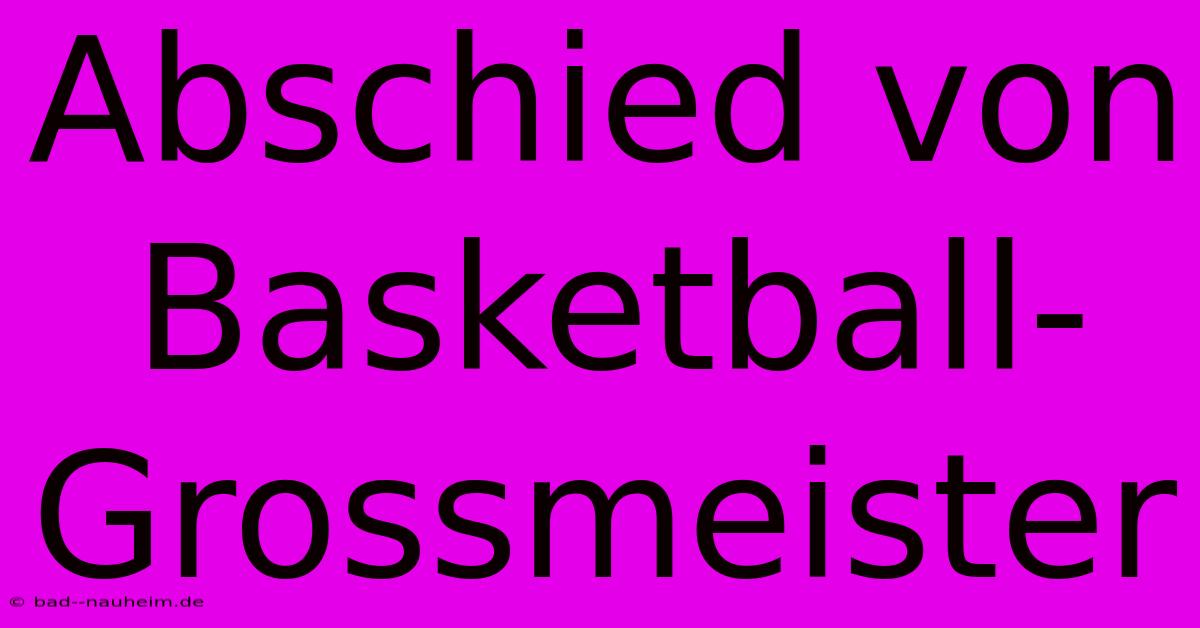 Abschied Von Basketball-Grossmeister