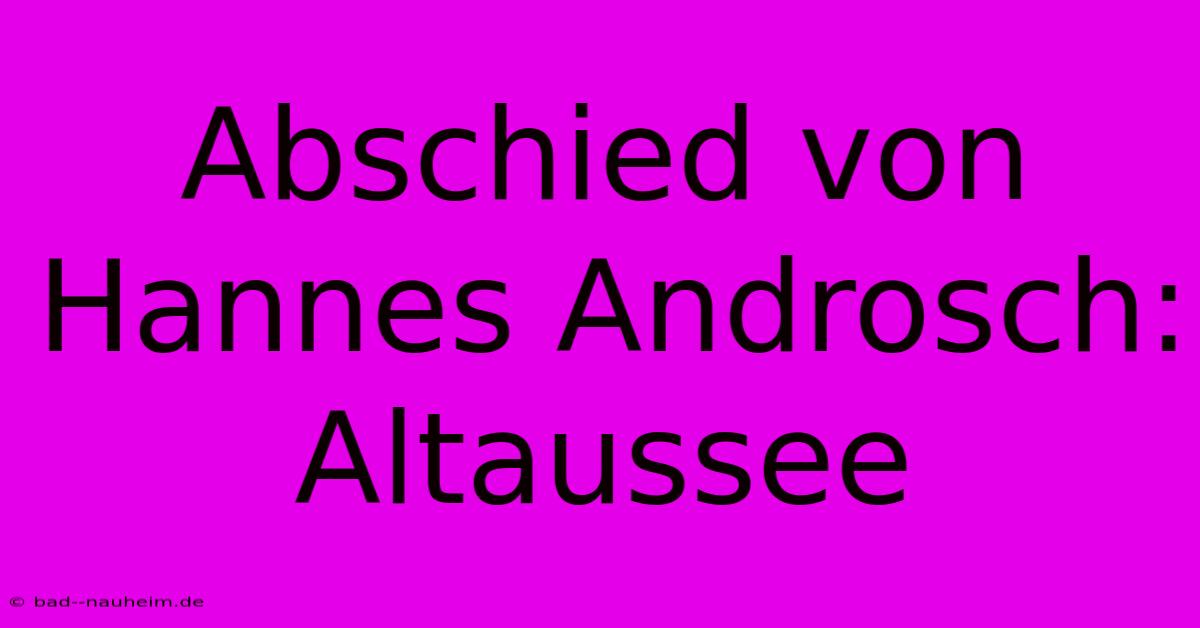 Abschied Von Hannes Androsch: Altaussee