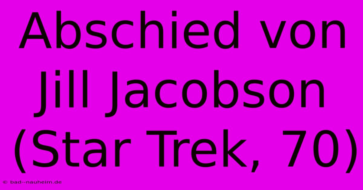 Abschied Von Jill Jacobson (Star Trek, 70)