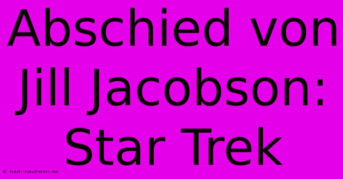 Abschied Von Jill Jacobson: Star Trek