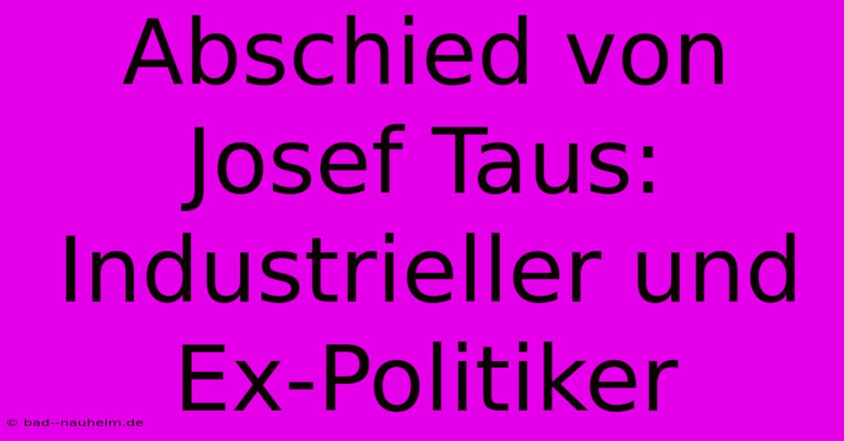 Abschied Von Josef Taus: Industrieller Und Ex-Politiker