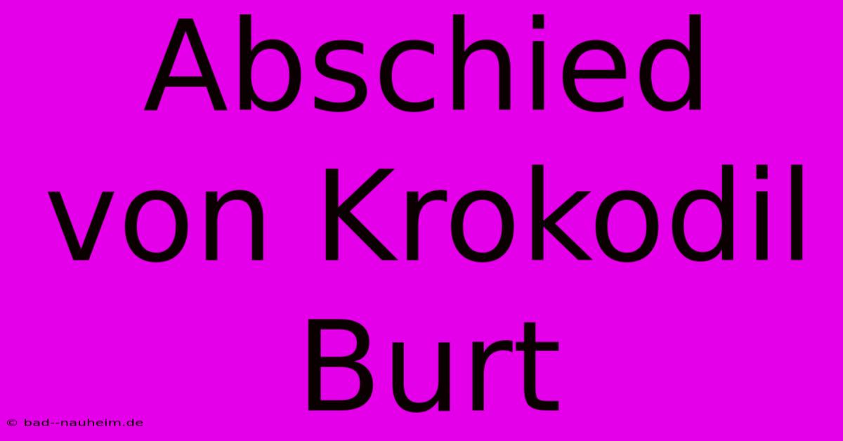 Abschied Von Krokodil Burt