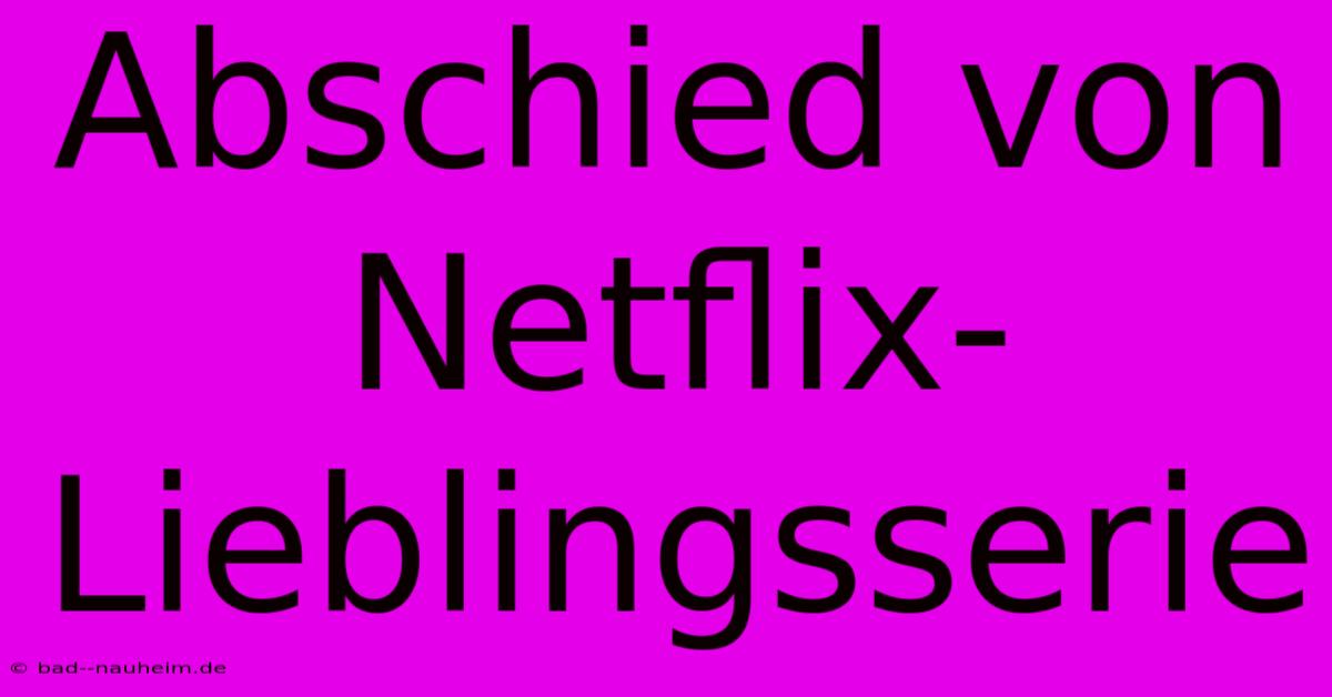 Abschied Von Netflix-Lieblingsserie