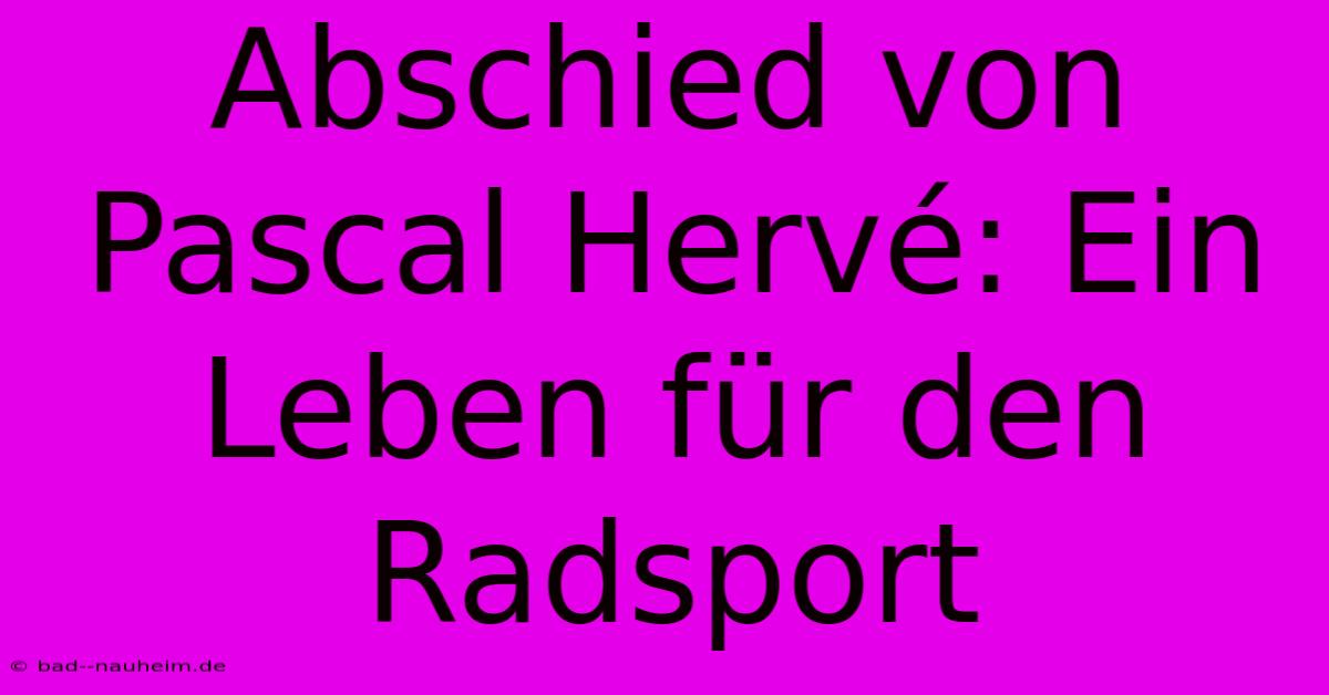 Abschied Von Pascal Hervé: Ein Leben Für Den Radsport