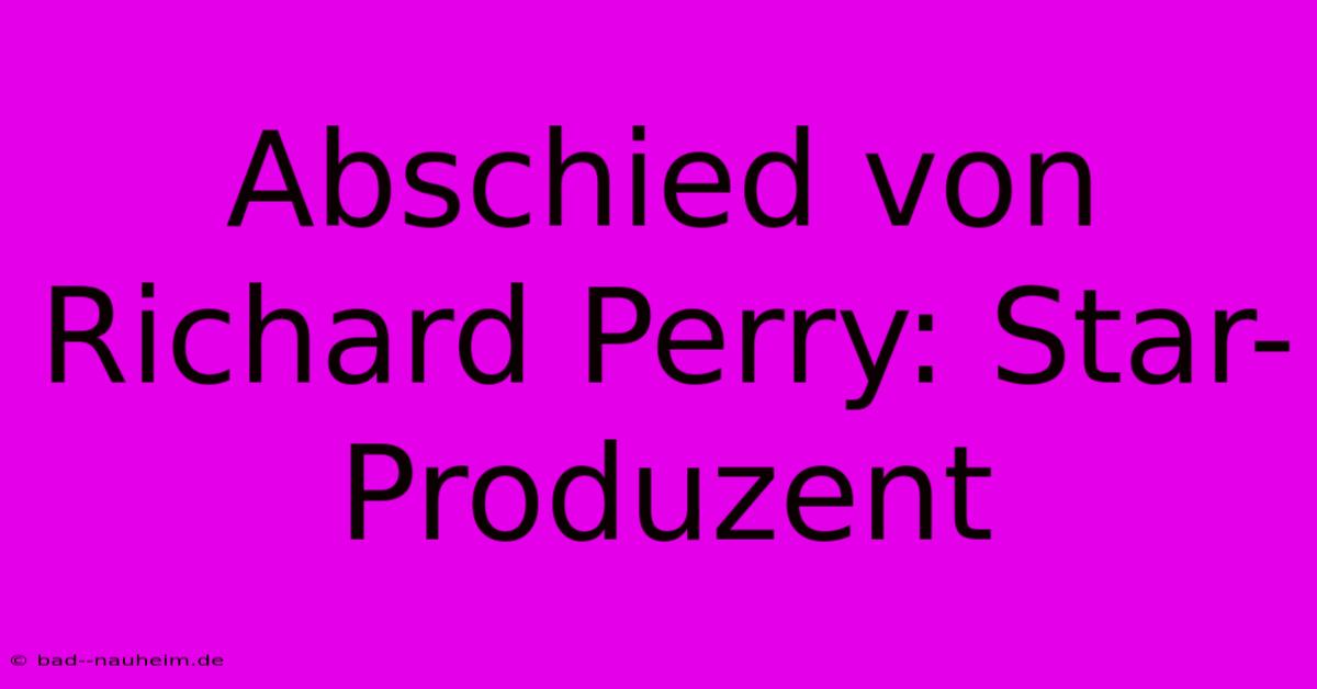 Abschied Von Richard Perry: Star-Produzent