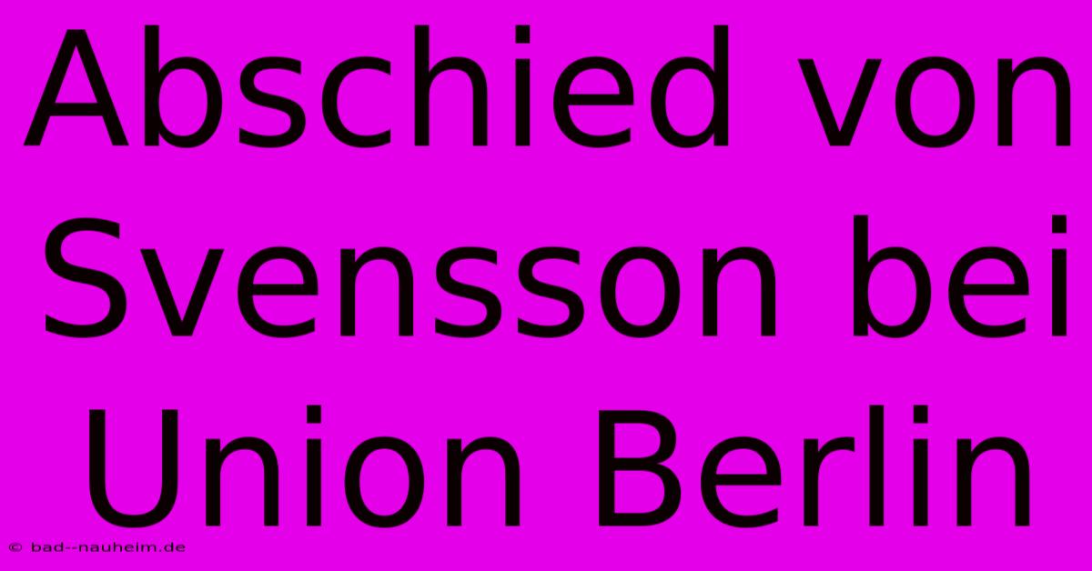 Abschied Von Svensson Bei Union Berlin