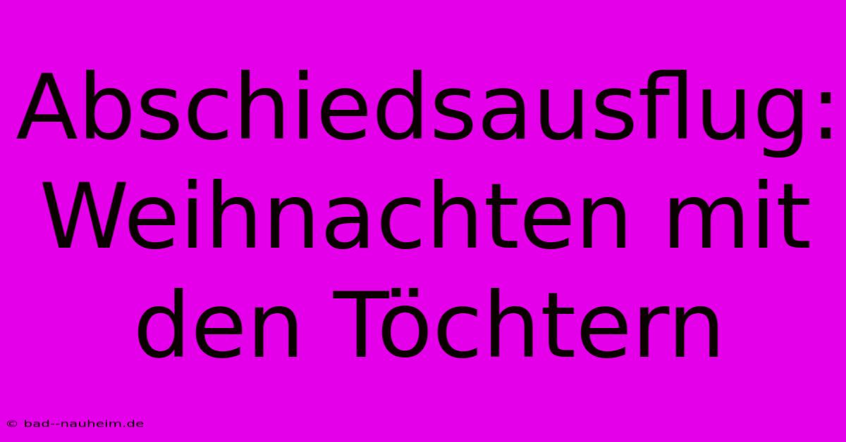 Abschiedsausflug: Weihnachten Mit Den Töchtern