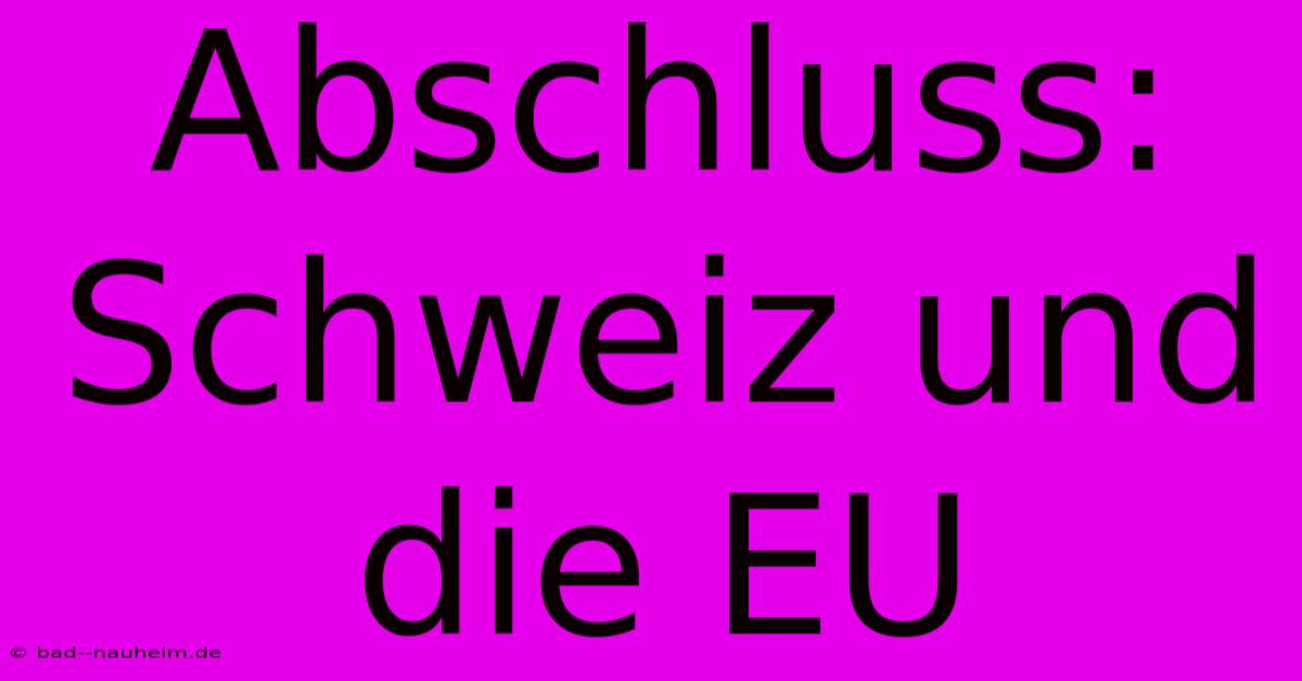 Abschluss: Schweiz Und Die EU