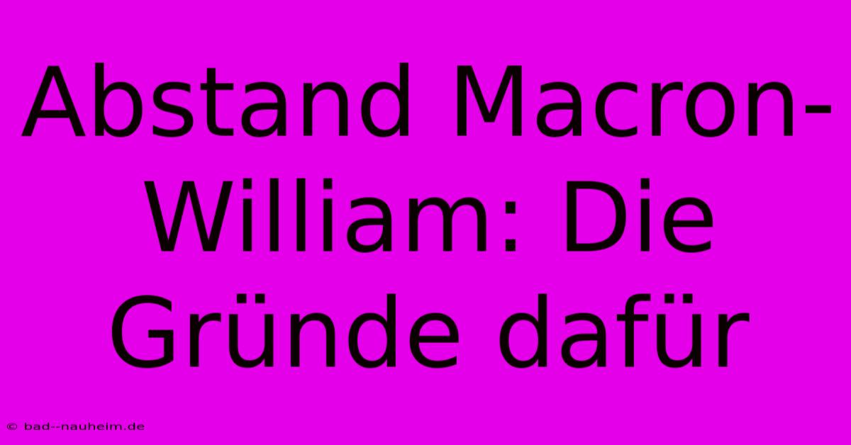 Abstand Macron-William: Die Gründe Dafür