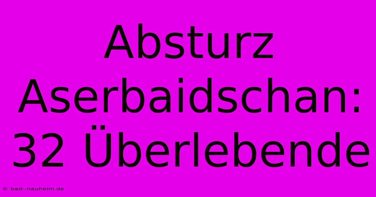 Absturz Aserbaidschan: 32 Überlebende