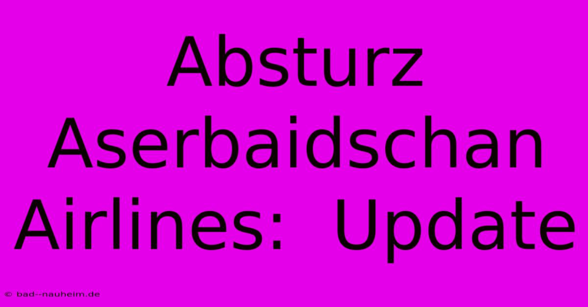 Absturz Aserbaidschan Airlines:  Update