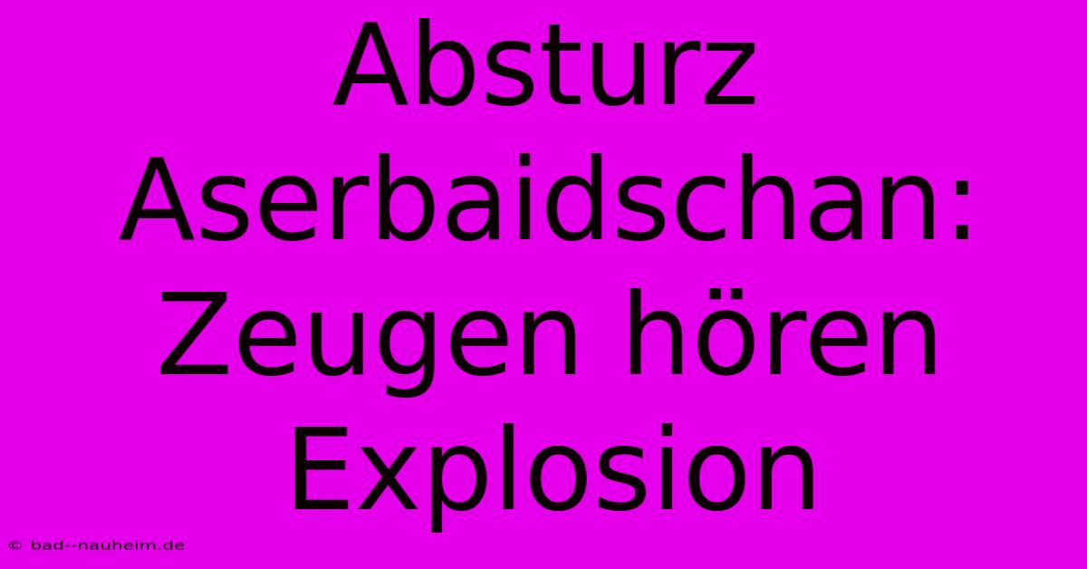 Absturz Aserbaidschan: Zeugen Hören Explosion