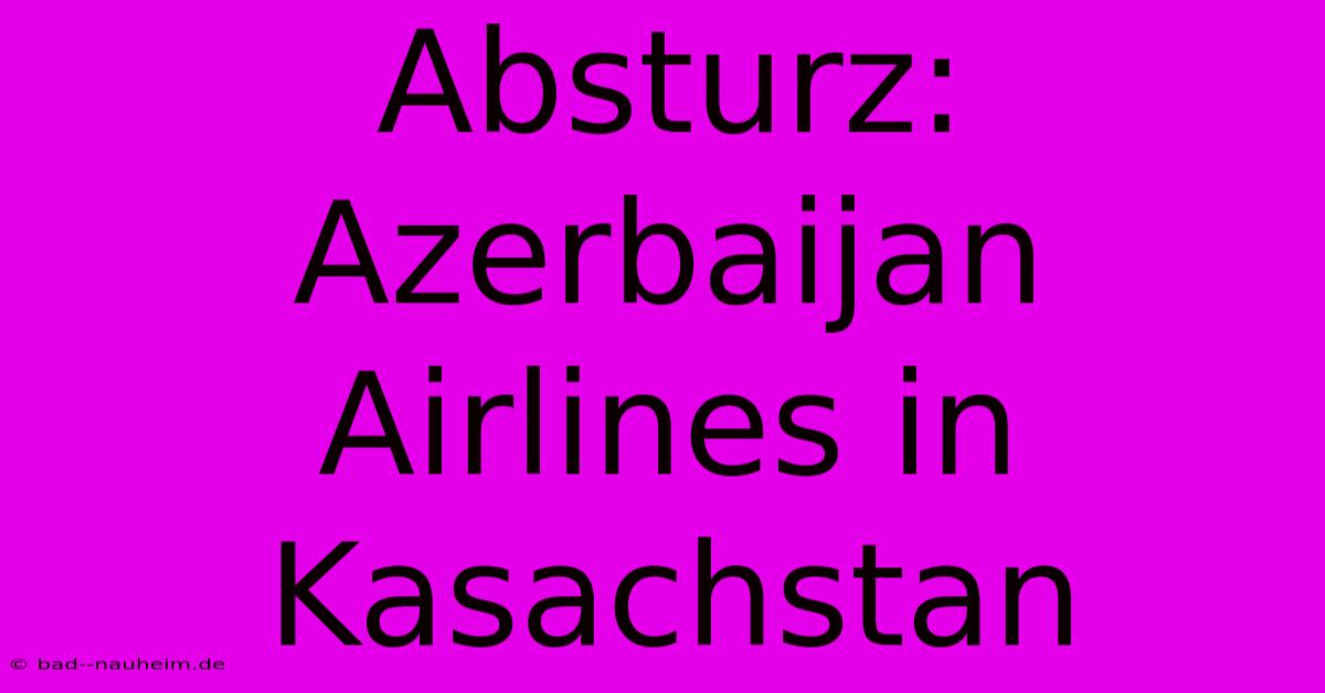 Absturz: Azerbaijan Airlines In Kasachstan