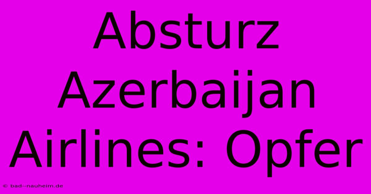 Absturz Azerbaijan Airlines: Opfer