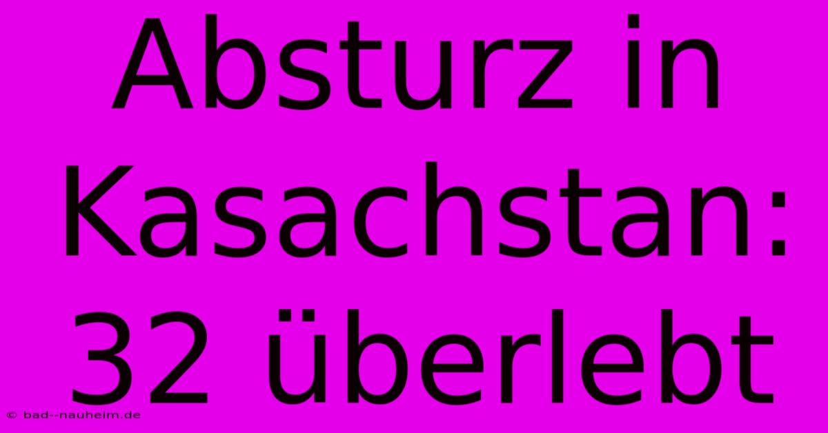 Absturz In Kasachstan: 32 Überlebt