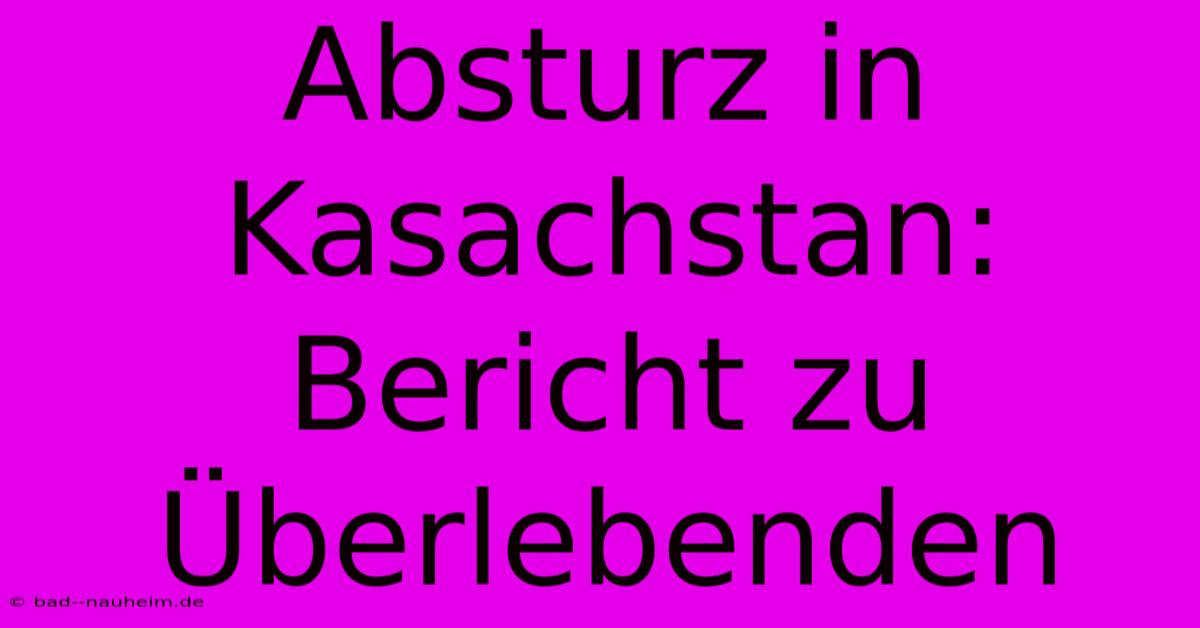 Absturz In Kasachstan: Bericht Zu Überlebenden