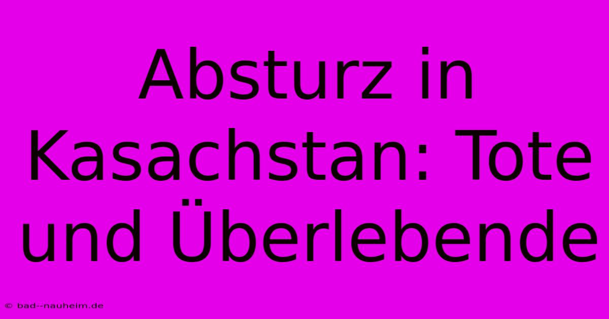 Absturz In Kasachstan: Tote Und Überlebende