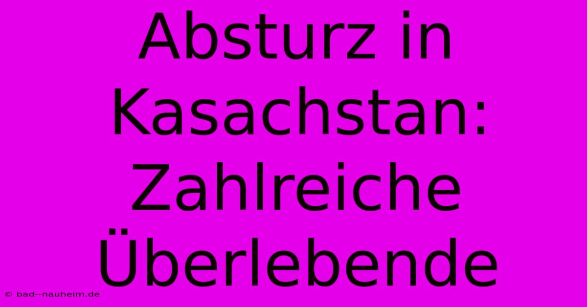 Absturz In Kasachstan: Zahlreiche Überlebende