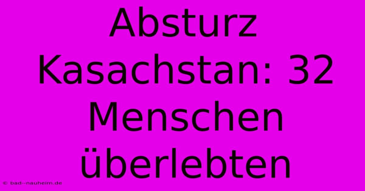 Absturz Kasachstan: 32 Menschen Überlebten