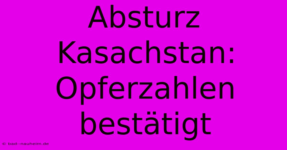 Absturz Kasachstan: Opferzahlen Bestätigt