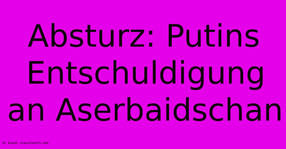 Absturz: Putins Entschuldigung An Aserbaidschan