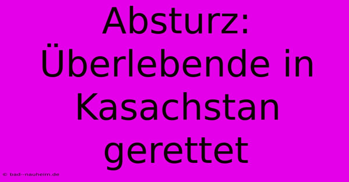 Absturz: Überlebende In Kasachstan Gerettet