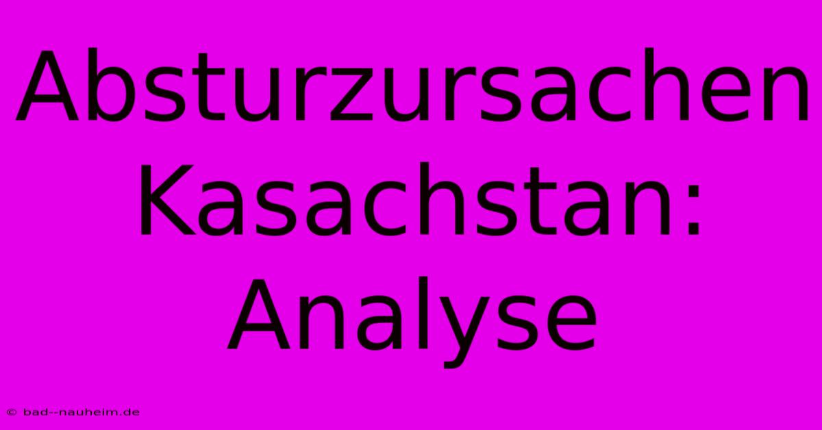 Absturzursachen Kasachstan: Analyse