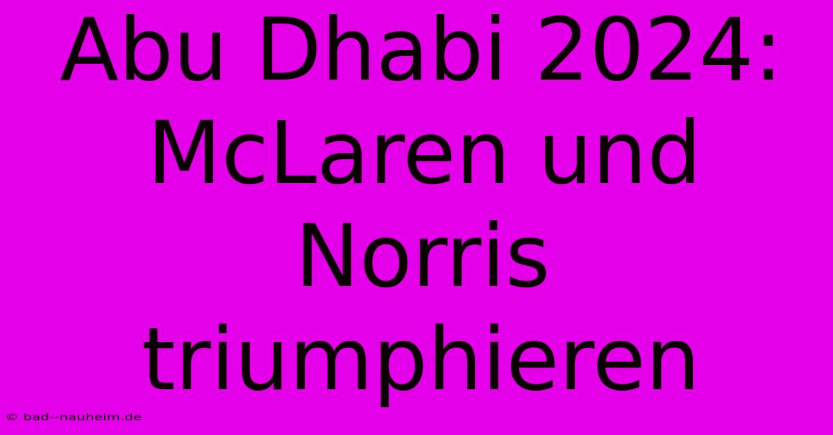 Abu Dhabi 2024: McLaren Und Norris Triumphieren