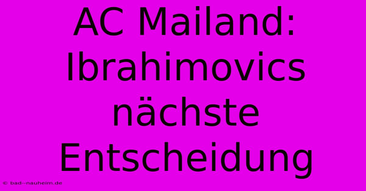 AC Mailand: Ibrahimovics Nächste Entscheidung