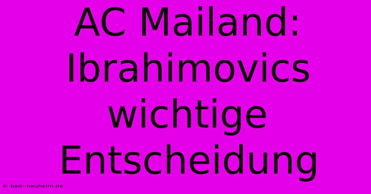 AC Mailand: Ibrahimovics Wichtige Entscheidung