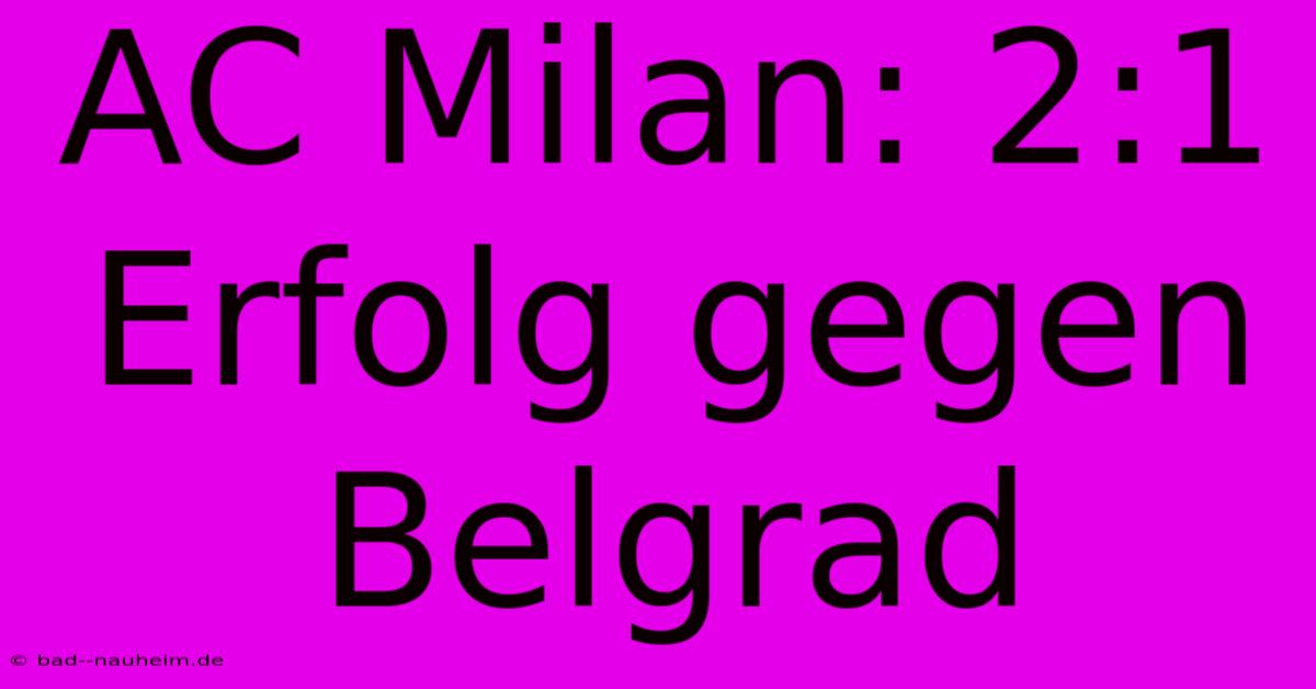 AC Milan: 2:1 Erfolg Gegen Belgrad