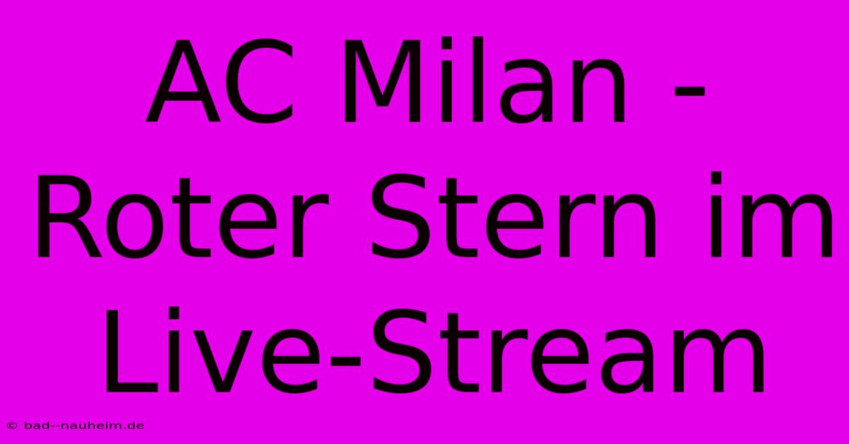 AC Milan - Roter Stern Im Live-Stream