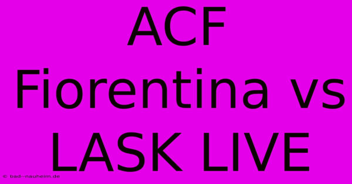 ACF Fiorentina Vs LASK LIVE