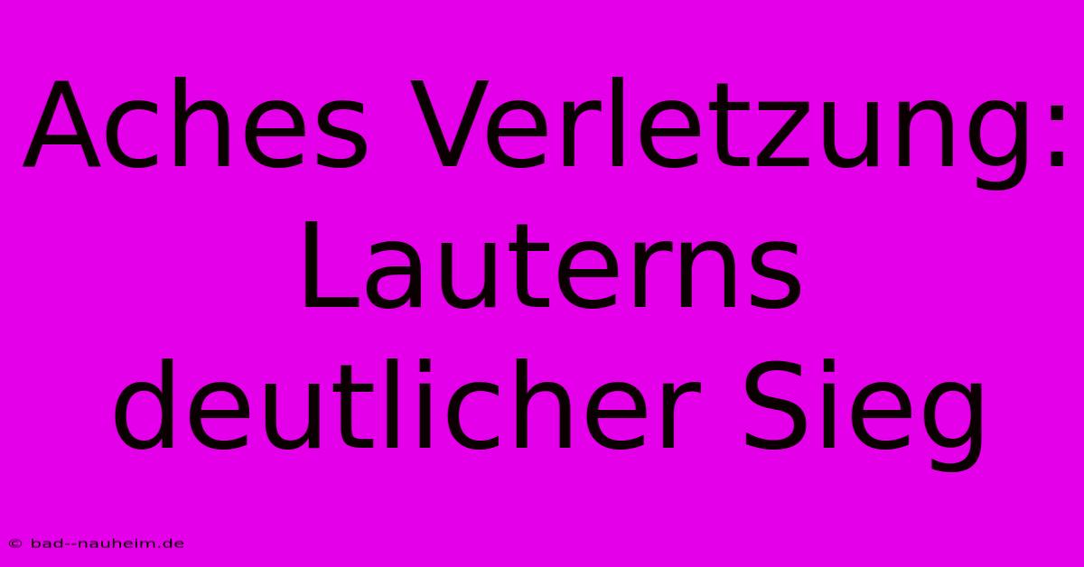 Aches Verletzung: Lauterns Deutlicher Sieg