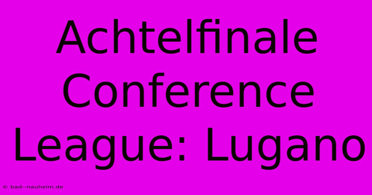 Achtelfinale Conference League: Lugano