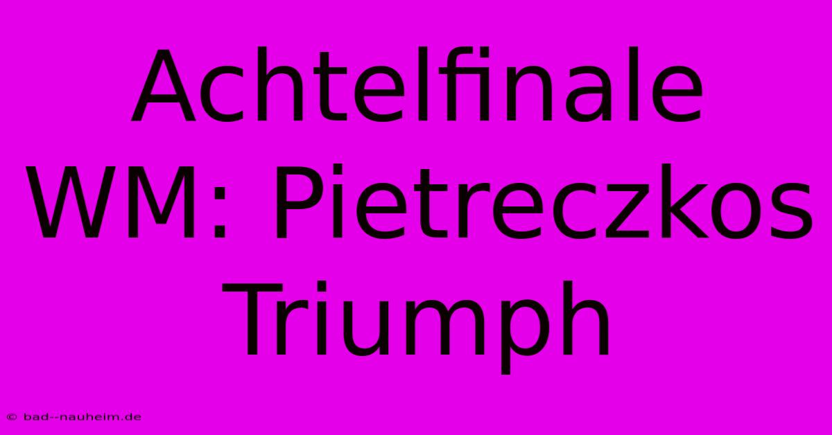 Achtelfinale WM: Pietreczkos Triumph