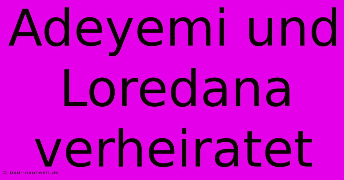 Adeyemi Und Loredana Verheiratet