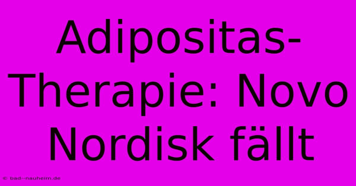 Adipositas-Therapie: Novo Nordisk Fällt