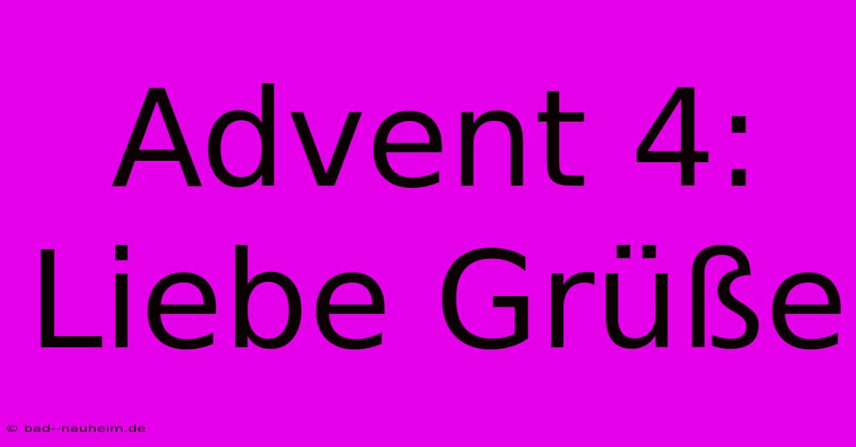 Advent 4: Liebe Grüße