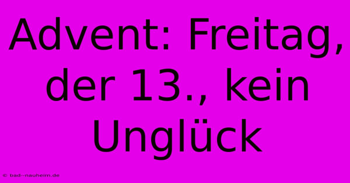 Advent: Freitag, Der 13., Kein Unglück